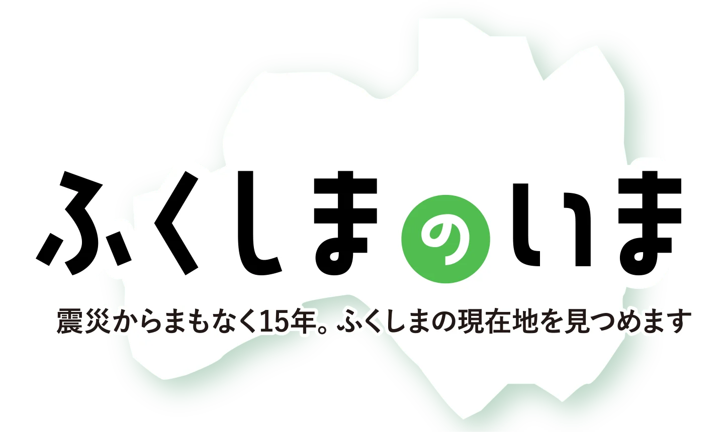 ふくしまのいま 震災からまもなく15年。ふくしまの現在地を見つめます